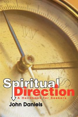 Spiritual Direction: A Handbook for Seekers by John Daniels