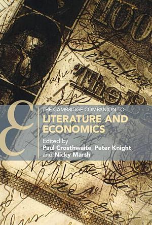 The Cambridge Companion to Literature and Economics by Peter Knight, Nicky Marsh, Paul Crosthwaite