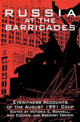 Russia at the Barricades: Eyewitness Accounts of the August 1991 Coup: Eyewitness Accounts of the August 1991 Coup by Victoria E. Bonnell, Ann Cooper, Gregory Freidin