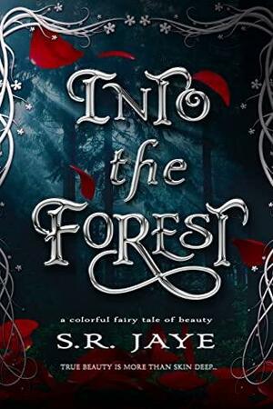 Into the Forest: A Colorful Fairy Tale of Beauty by S.R. Jaye