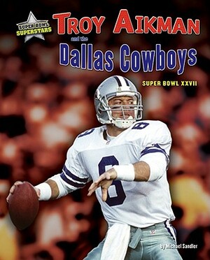 Troy Aikman and the Dallas Cowboys: Super Bowl XXVII by Michael Sandler