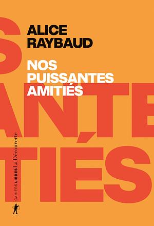 Nos puissantes amitiés - Des liens politiques, des lieux de résistance by Alice Raybaud