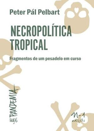 Necropolítica tropical: fragmentos de um pesadelo em curso by Peter Pál Pelbart
