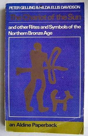 The Chariot of the Sun: And Other Rites and Symbols of the Northern Bronze Age by Hilda Ellis Davidson, Peter Gelling