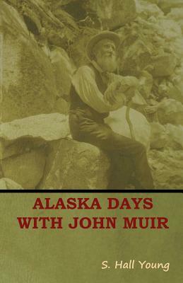 Alaska Days with John Muir by S. Hall Young