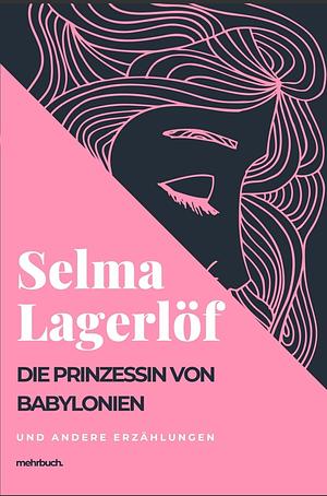 Die Prinzessin von Babylonien und andere Erzählungen by Selma Lagerlöf