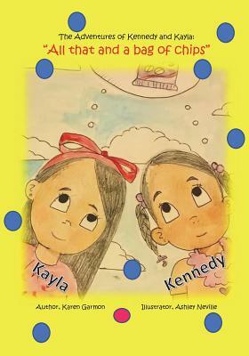 The Adventures of Kennedy and Kayla: All That and a Bag of Chips by Karen Garmon