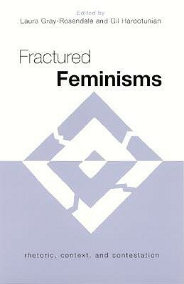 Fractured Feminisms: Rhetoric, Context, and Contestation by Joanne Detore-Nakamura, Chitra Sankaran, Veronica Pantoja, Eileen Schell, Laura Gray-Rosendale, Duane Roen, Chng Huang Hoon, Stuart H. D. Ching, Rose Kamel, M. Diane Benton, Gil Harootunian, Sibylle Gruber, Bradley Peters, Linda S. Bergmann, Shelly Whitfield