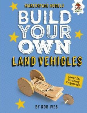 Build Your Own Land Vehicles by Rob Ives