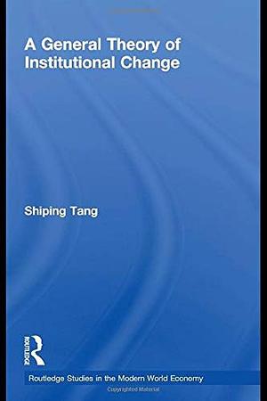 A General Theory of Institutional Change by Shiping Tang