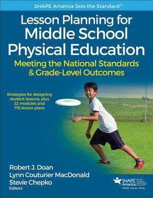 Lesson Planning for Middle School Physical Education: Meeting the National Standards & Grade-Level Outcomes by Stevie Chepko, Lynn Couturier MacDonald, Robert J. Doan