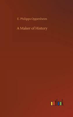 A Maker of History by Edward Phillips Oppenheim