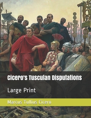 Cicero's Tusculan Disputations: Large Print by Marcus Tullius Cicero