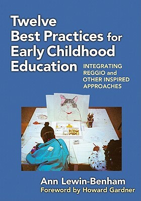 Twelve Best Practices for Early Childhood Education: Integrating Reggio and Other Inspired Approaches by Ann Lewin-Benham