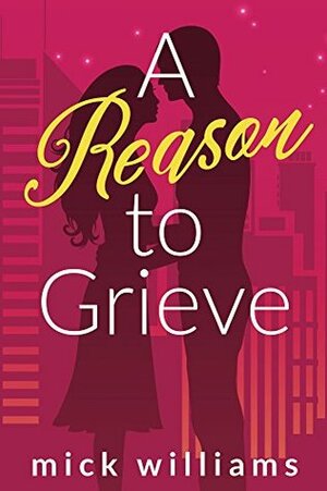 A Reason to Grieve by Mick Williams