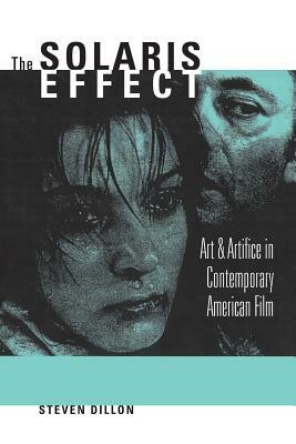 The Solaris Effect: Art & Artifice in Contemporary American Film by Steven Dillon