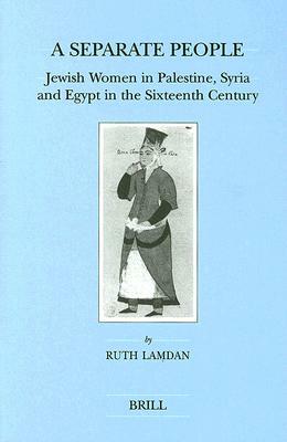 A Separate People: Jewish Women in Palestine, Syria and Egypt in the Sixteenth Century by Ruth Lamdan