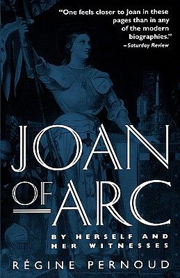 Joan of Arc: By Herself and Her Witnesses by Régine Pernoud