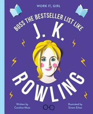 Work It, Girl: Boss the Bestseller List Like J.K. Rowling by Sinem Erkas, Caroline Moss