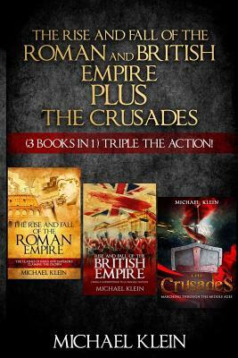 The Rise and Fall of The Roman and British Empire Plus The Crusades: ( 3 books in 1 ) Triple The Action! by Michael Klein