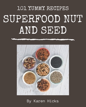 101 Yummy Superfood Nut and Seed Recipes: Make Cooking at Home Easier with Yummy Superfood Nut and Seed Cookbook! by Karen Hicks