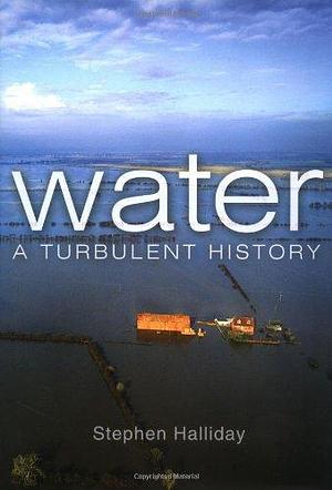 Water: A Turbulent History by Stephen Halliday
