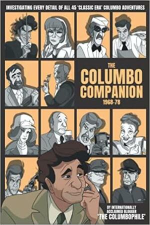 The Columbo Companion, 1968-78: Investigating Every Detail of All 45 'Classic Era' Columbo Adventures by The Columbophile