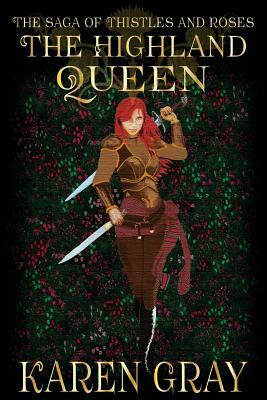 The Highland Queen: The Saga of Thistles and Roses by Karen Gray