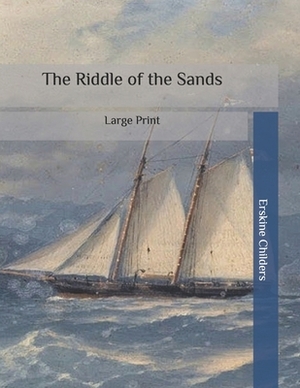 The Riddle of the Sands: Large Print by Erskine Childers