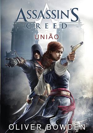 Assassin's Creed: União by Oliver Bowden
