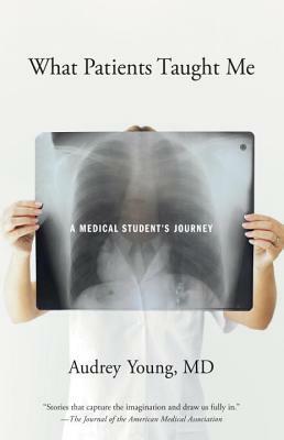 What Patients Taught Me: A Medical Student's Journey by Audrey Young