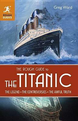 The Rough Guide to the Titanic by Greg Ward