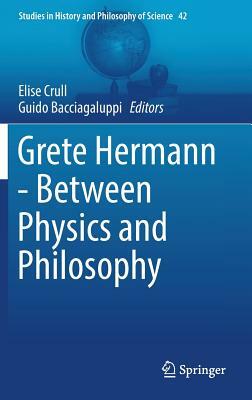 Grete Hermann - Between Physics and Philosophy by 