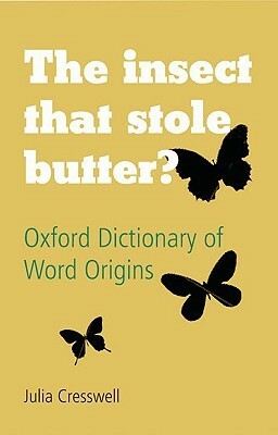 The Insect That Stole Butter?: Oxford Dictionary of Word Origins by Julia Cresswell