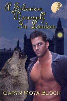 A Siberian Werewolf in London: Book Two of the Siberian Volkov Pack Series by Caryn M. Block