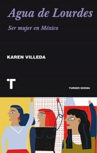 Agua de Lourdes. Ser mujer en México. by Karen Villeda