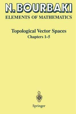 Topological Vector Spaces: Chapters 1-5 by N. Bourbaki