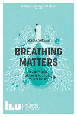 Breathing Matters: Feminist Intersectional Politics of Vulnerability by Magdalena, Górska