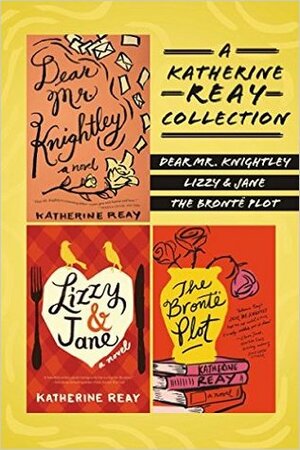 A Katherine Reay Collection: Dear Mr. Knightley, Lizzy and Jane, the Brontë Plot by Katherine Reay