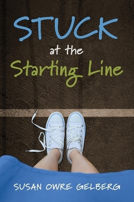 Stuck at the Starting Line: A Coming of Age Story by Susan Gelberg
