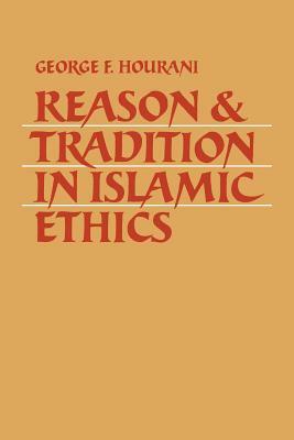 Reason and Tradition in Islamic Ethics by George F. Hourani