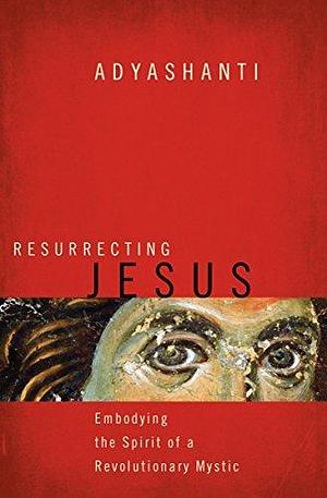 Resurrecting Jesus by Adyashanti, Adyashanti, Cynthia Bourgeault