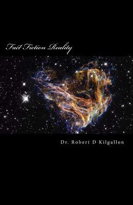 Fact Fiction Reality: Part One by Robert D. Kilgallon