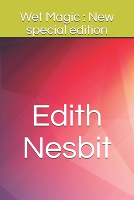 Wet Magic: New special edition by E. Nesbit