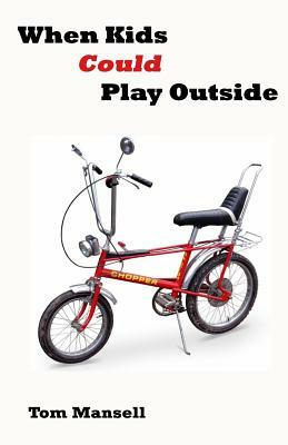 When Kids Could Play Outside: Back to the seventies by Tom Mansell