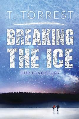 Breaking the Ice by T. Torrest