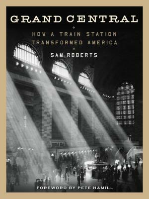 Grand Central: How a Train Station Transformed America by Sam Roberts