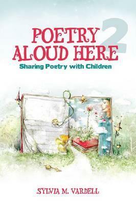 Poetry Aloud Here 2: Sharing Poetry with Children by Sylvia M. Vardell