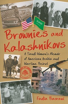 Brownies and Kalashnikovs: A Saudi Woman's Memoir of American Arabia and Wartime Beirut by Fadia Basrawi