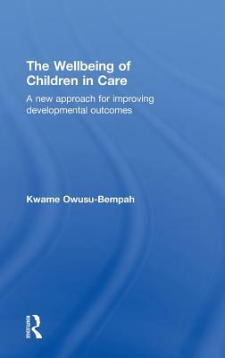 The Wellbeing of Children in Care: A New Approach for Improving Developmental Outcomes by Kwame Owusu-Bempah